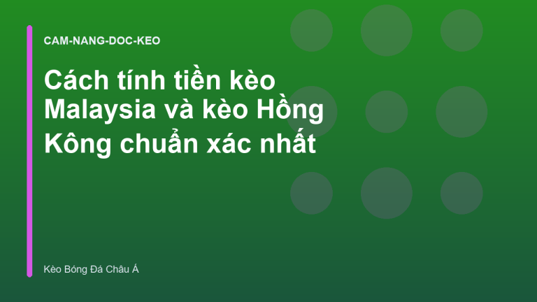 Cách tính tiền kèo Malaysia và kèo Hồng Kông chuẩn xác nhất