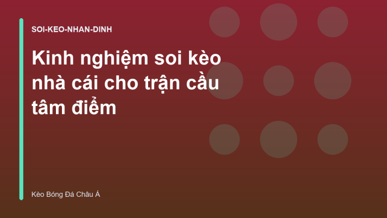 Kinh nghiệm soi kèo nhà cái cho trận cầu tâm điểm