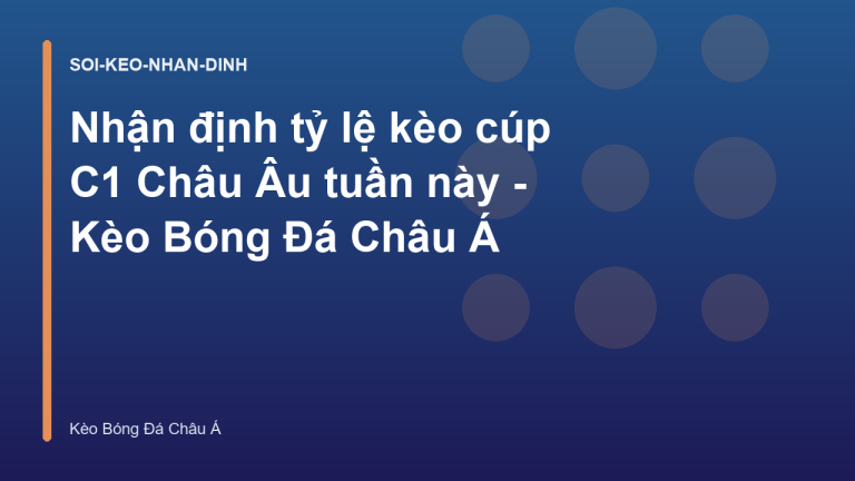 Nhận định tỷ lệ kèo cúp C1 Châu Âu tuần này - Kèo Bóng Đá Châu Á