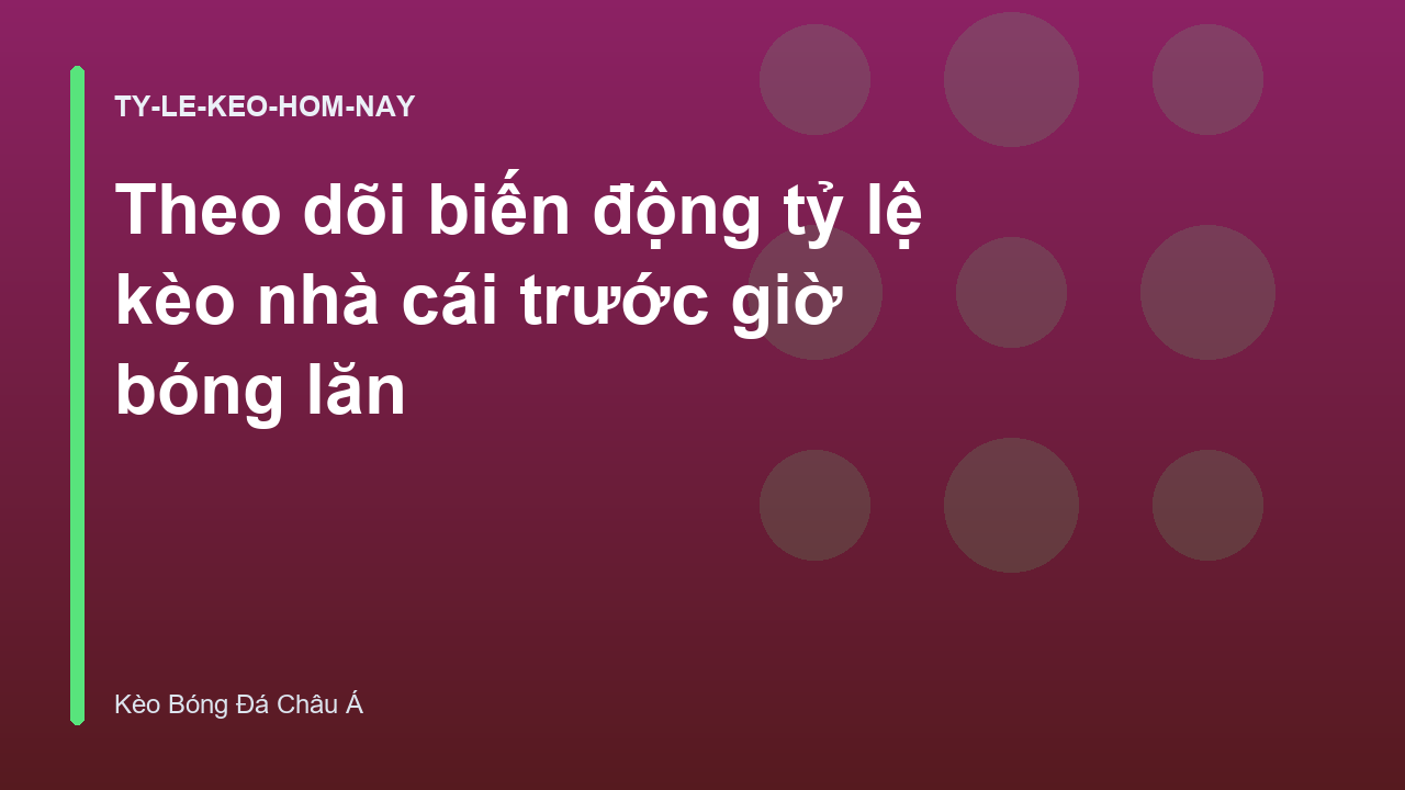 Theo dõi biến động tỷ lệ kèo nhà cái trước giờ bóng lăn